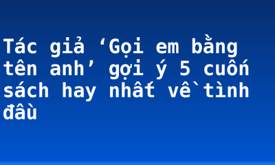 Tác giả ‘Gọi em bằng tên anh’ gợi ý 5 cuốn sách hay nhất về tình đầu