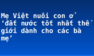 Mẹ Việt nuôi con ở ‘đất nước tốt nhất thế giới dành cho các bà mẹ’
