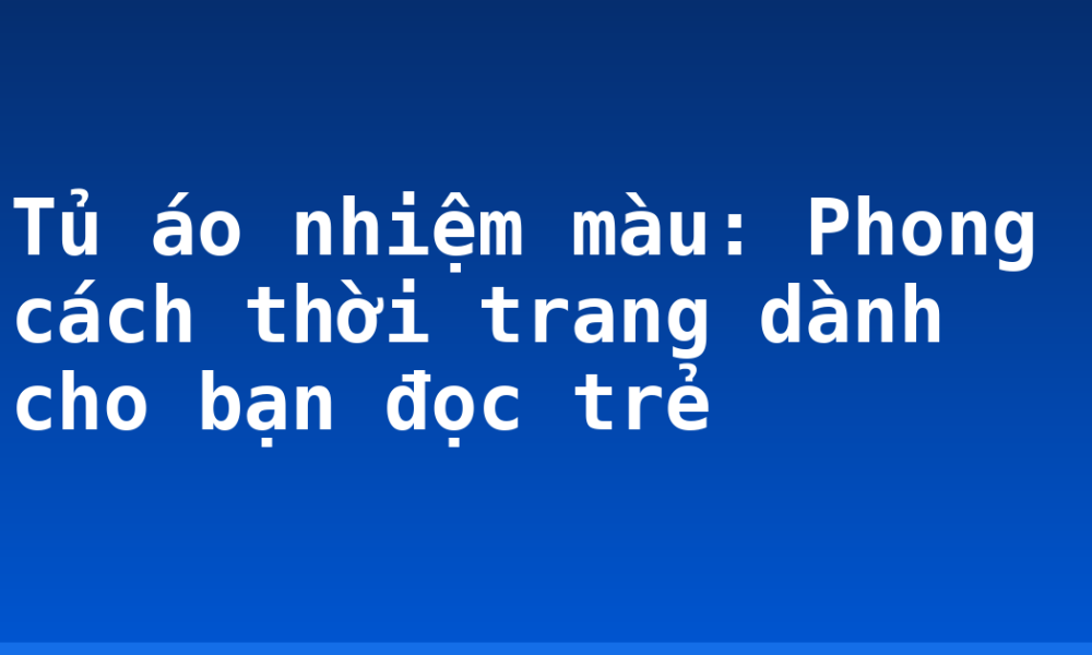 Tủ áo nhiệm màu: Phong cách thời trang dành cho bạn đọc trẻ