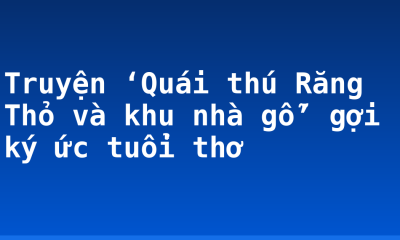 Truyện ‘Quái thú Răng Thỏ và khu nhà gỗ’ gợi ký ức tuổi thơ