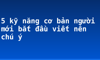5 kỹ năng cơ bản người mới bắt đầu viết nên chú ý