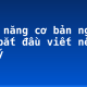 5 kỹ năng cơ bản người mới bắt đầu viết nên chú ý