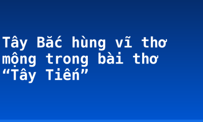 Tây Bắc hùng vĩ thơ mộng trong bài thơ “Tây Tiến”