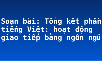 Soạn bài: Tổng kết phần tiếng Việt: hoạt động giao tiếp bằng ngôn ngữ