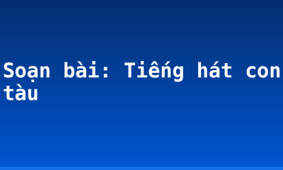 Soạn bài: Tiếng hát con tàu