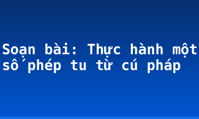 Soạn bài: Thực hành một số phép tu từ cú pháp