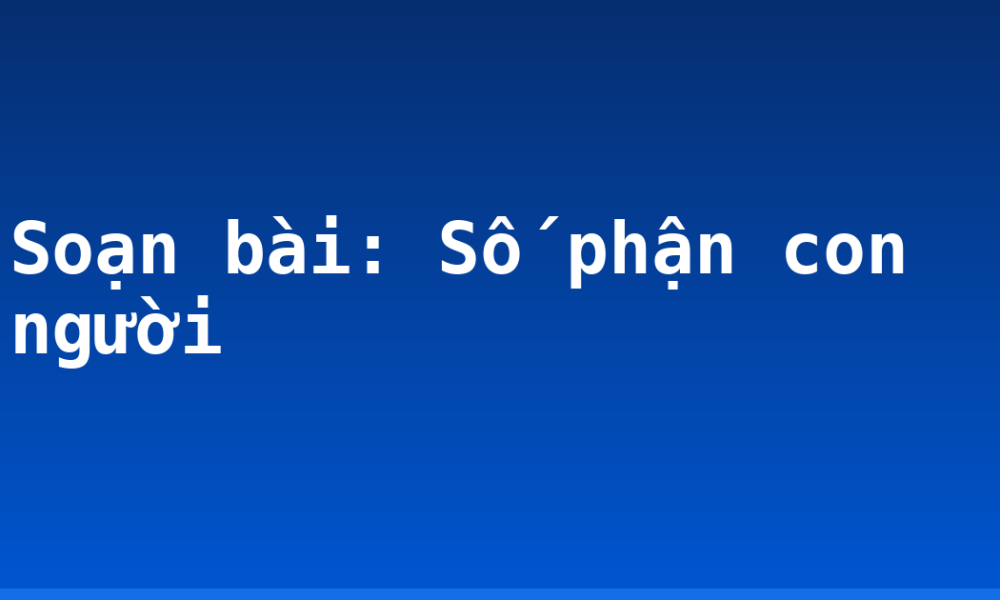 Soạn bài: Số phận con người