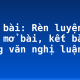Soạn bài: Rèn luyện kĩ năng mở bài, kết bài trong văn nghị luận