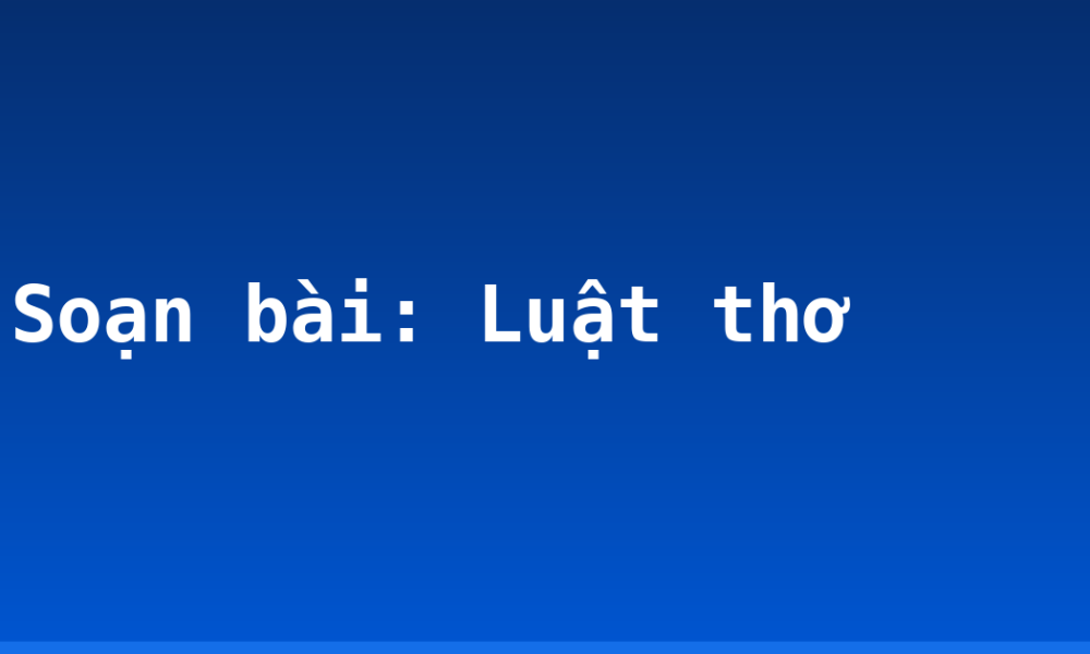 Soạn bài: Luật thơ