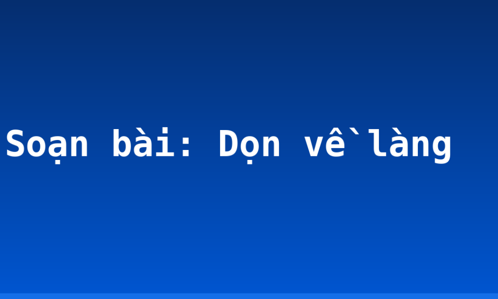 Soạn bài: Dọn về làng