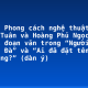 So sánh Phong cách nghệ thuật của Nguyễn Tuân và Hoàng Phủ Ngọc tường qua hai đoạn văn trong “Người lái đò sông Đà” và “Ai đã đặt tên cho dòng sông?” (dàn ý)