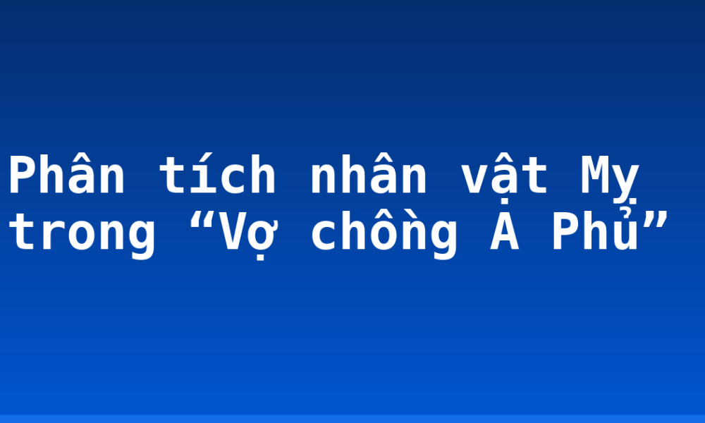 Phân tích nhân vật Mỵ trong “Vợ chồng A Phủ”