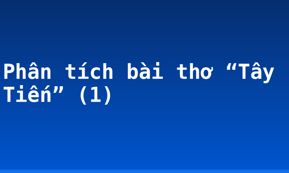 Phân tích bài thơ “Tây Tiến” (1)