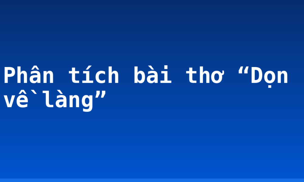 Phân tích bài thơ “Dọn về làng”