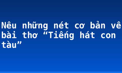 Nêu những nét cơ bản về bài thơ “Tiếng hát con tàu”