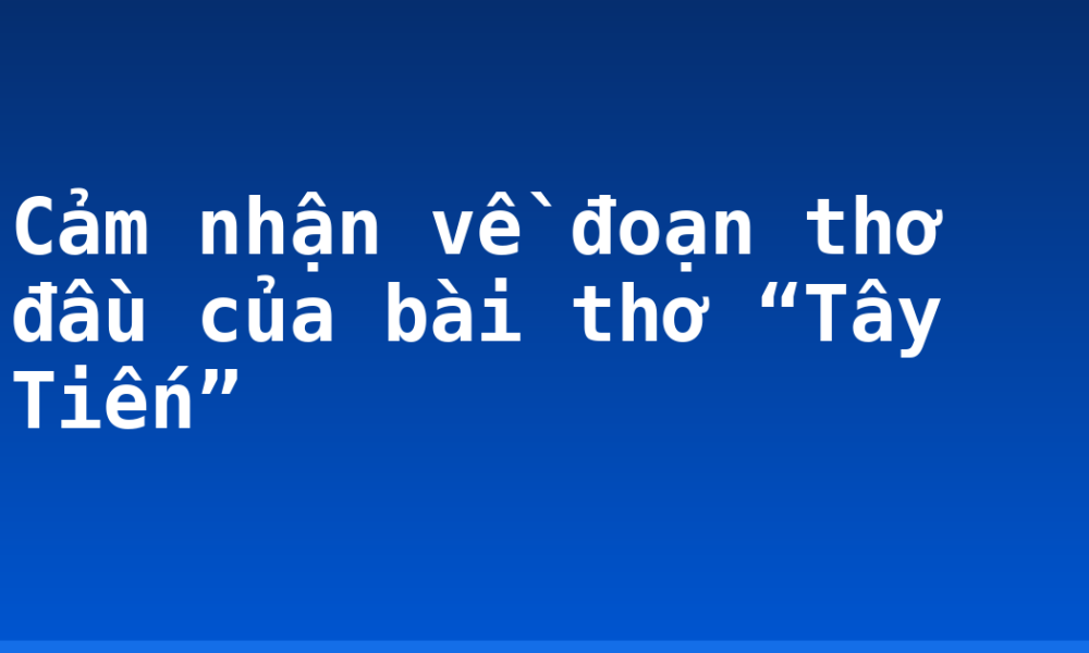 Cảm nhận về đoạn thơ đầu của bài thơ “Tây Tiến”