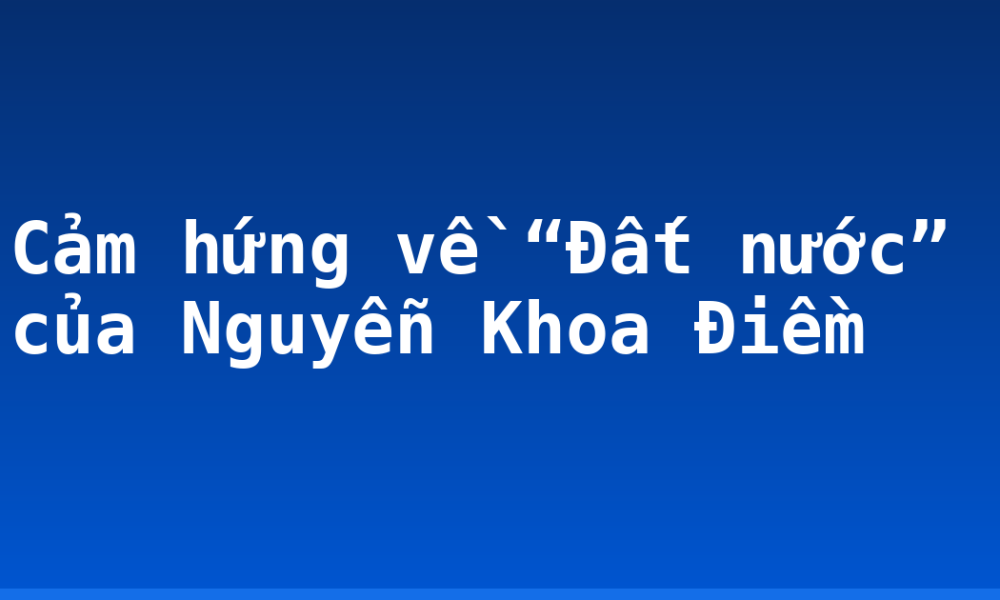 Cảm hứng về “Đất nước” của Nguyễn Khoa Điềm