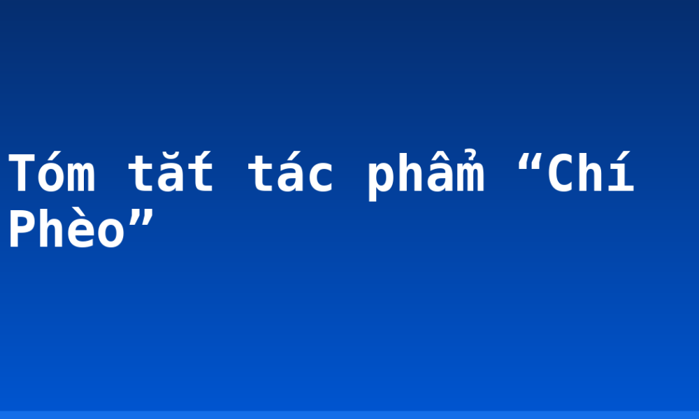 Tóm tắt tác phẩm “Chí Phèo”