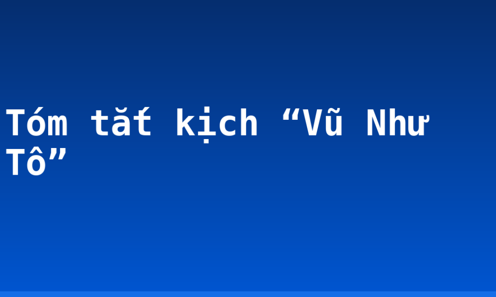 Tóm tắt kịch “Vũ Như Tô”