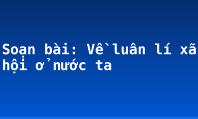 Soạn bài: Về luân lí xã hội ở nước ta