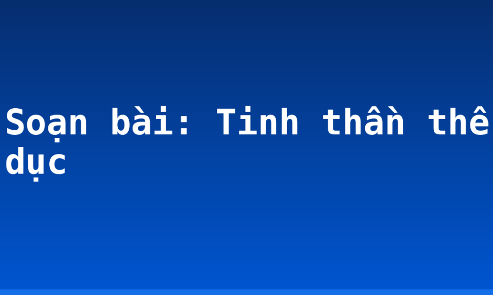 Soạn bài: Tinh thần thể dục