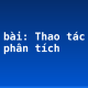Soạn bài: Thao tác lập luận phân tích