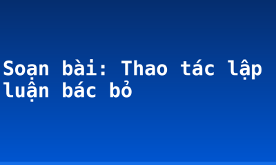 Soạn bài: Thao tác lập luận bác bỏ