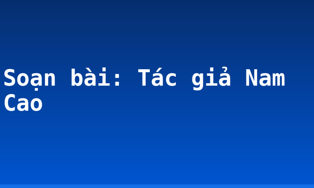 Soạn bài: Tác giả Nam Cao