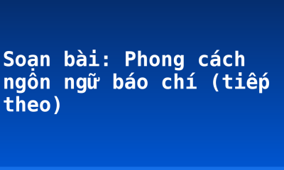 Soạn bài: Phong cách ngôn ngữ báo chí (tiếp theo)