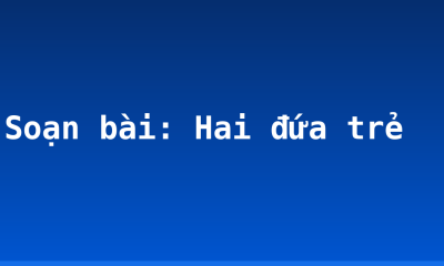 Soạn bài: Hai đứa trẻ