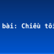 Soạn bài: Chiều tối