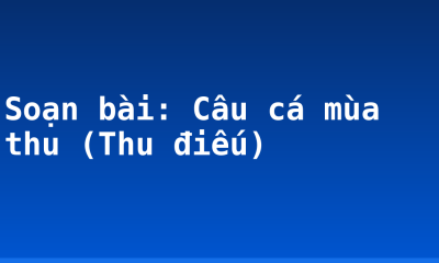 Soạn bài: Câu cá mùa thu (Thu điếu)