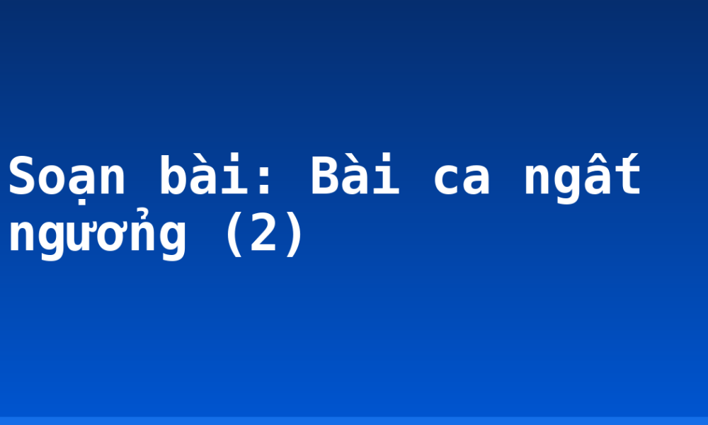 Soạn bài: Bài ca ngất ngưởng (2)