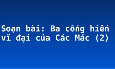 Soạn bài: Ba cống hiến vĩ đại của Các Mác (2)