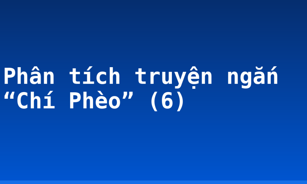 Phân tích truyện ngắn “Chí Phèo” (6)