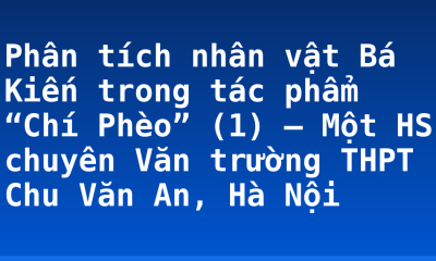 Phân tích nhân vật Bá Kiến trong tác phẩm “Chí Phèo” (1) – Một HS chuyên Văn trường THPT Chu Văn An, Hà Nội