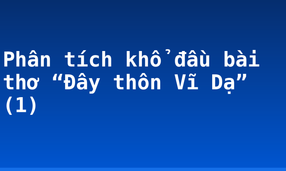 Phân tích khổ đầu bài thơ “Đây thôn Vĩ Dạ” (1)