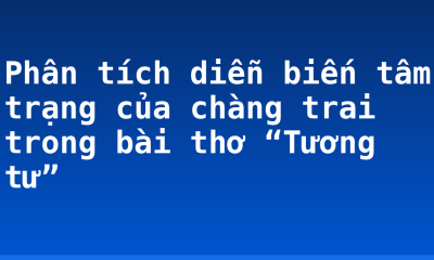 Phân tích diễn biến tâm trạng của chàng trai trong bài thơ “Tương tư”
