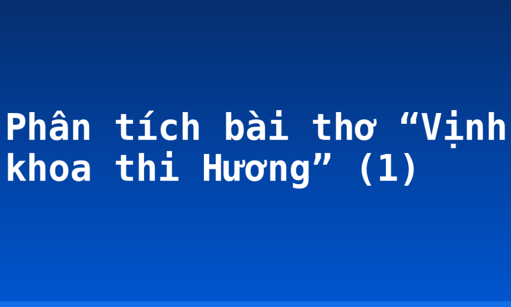 Phân tích bài thơ “Vịnh khoa thi Hương” (1)