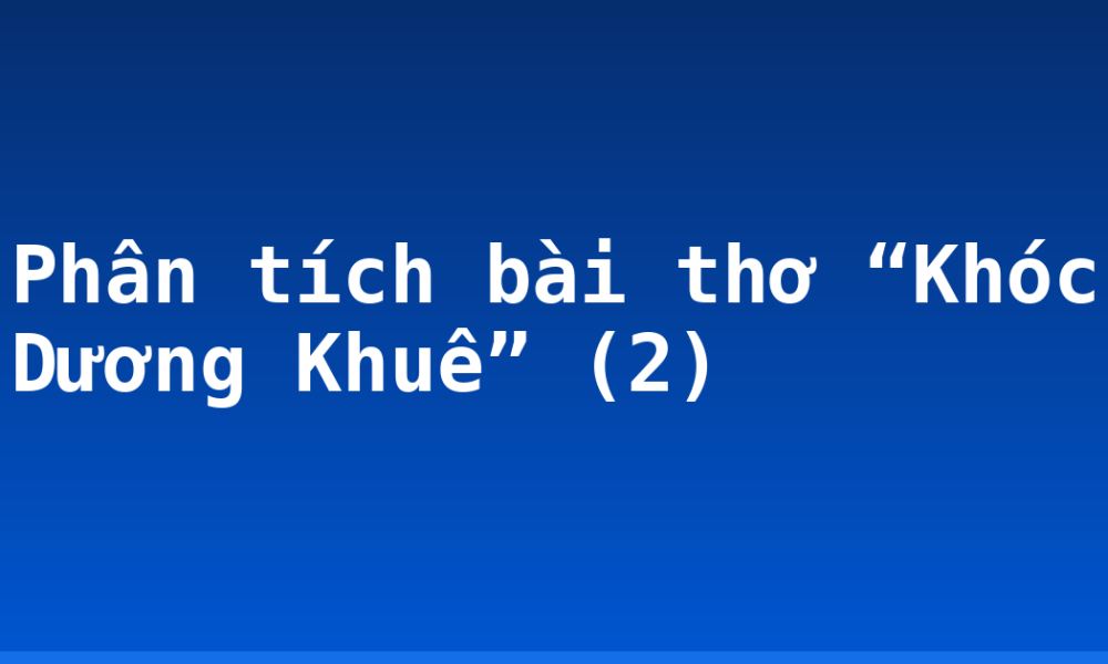 Phân tích bài thơ “Khóc Dương Khuê” (2)
