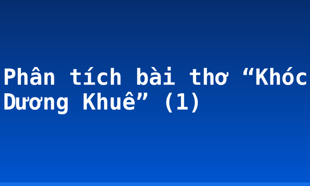 Phân tích bài thơ “Khóc Dương Khuê” (1)