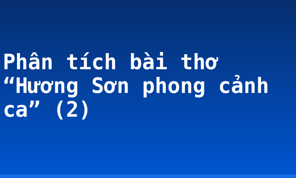 Phân tích bài thơ “Hương Sơn phong cảnh ca” (2)