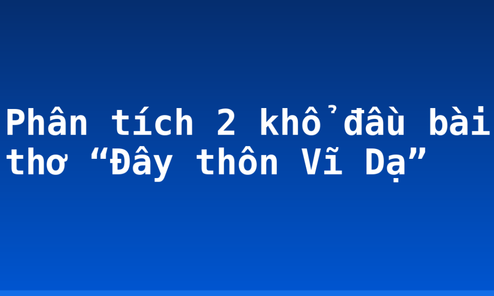 Phân tích 2 khổ đầu bài thơ “Đây thôn Vĩ Dạ”