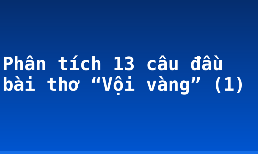 Phân tích 13 câu đầu bài thơ “Vội vàng” (1)