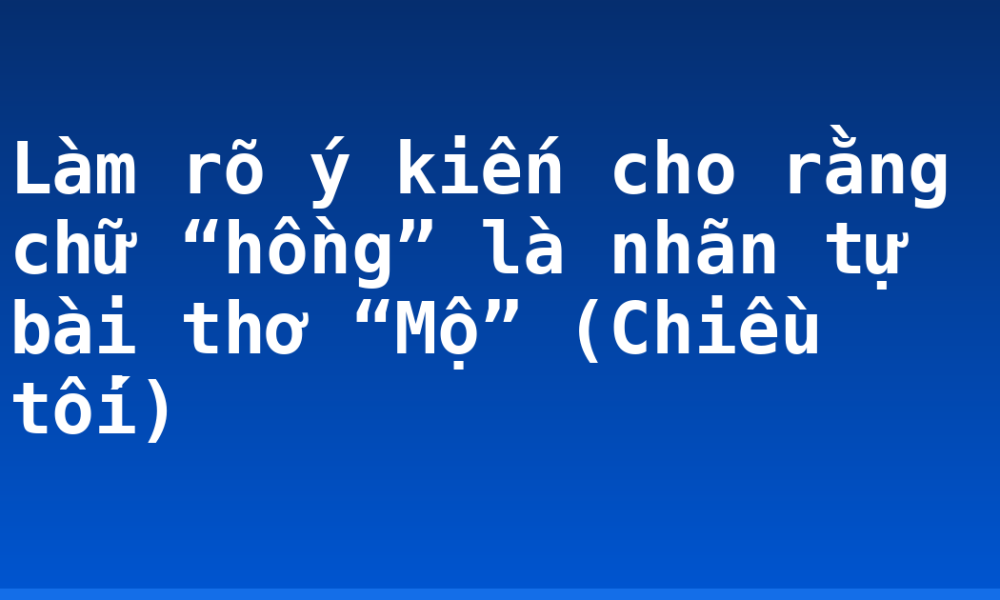 Làm rõ ý kiến cho rằng chữ “hồng” là nhãn tự bài thơ “Mộ” (Chiều tối)