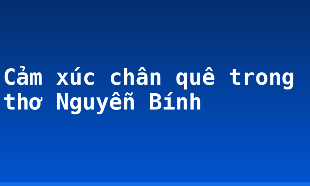 Cảm xúc chân quê trong thơ Nguyễn Bính