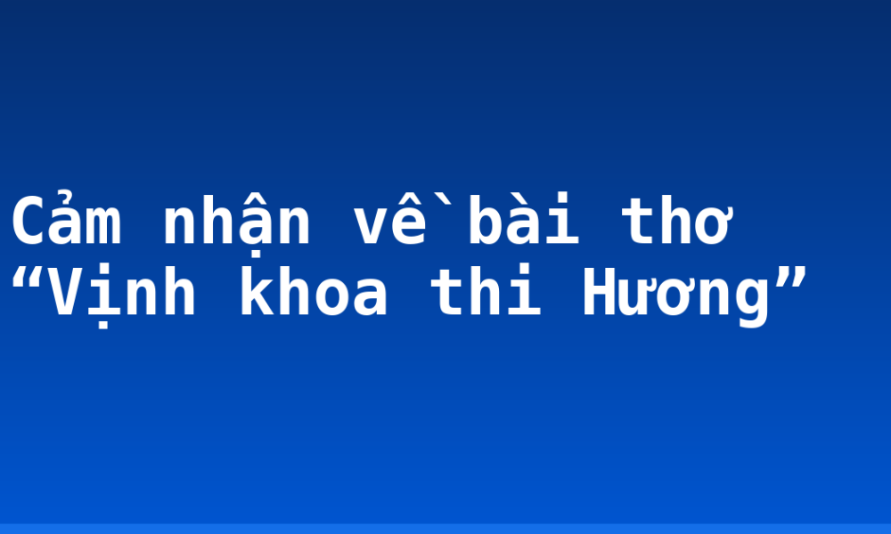 Cảm nhận về bài thơ “Vịnh khoa thi Hương”