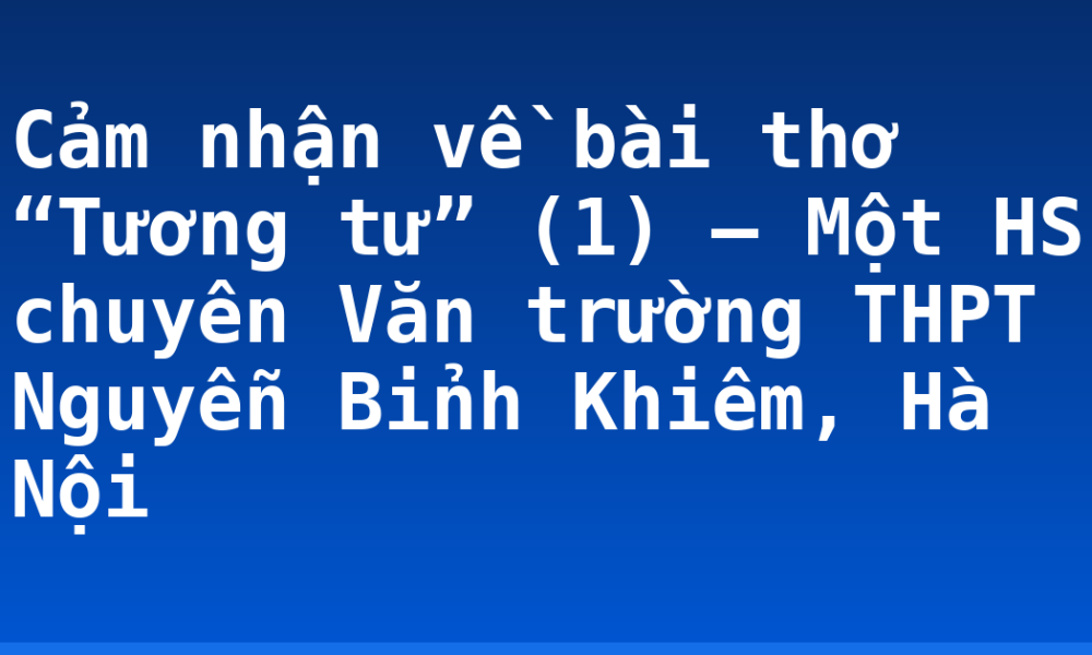 Cảm nhận về bài thơ “Tương tư” (1) – Một HS chuyên Văn trường THPT Nguyễn Bỉnh Khiêm, Hà Nội