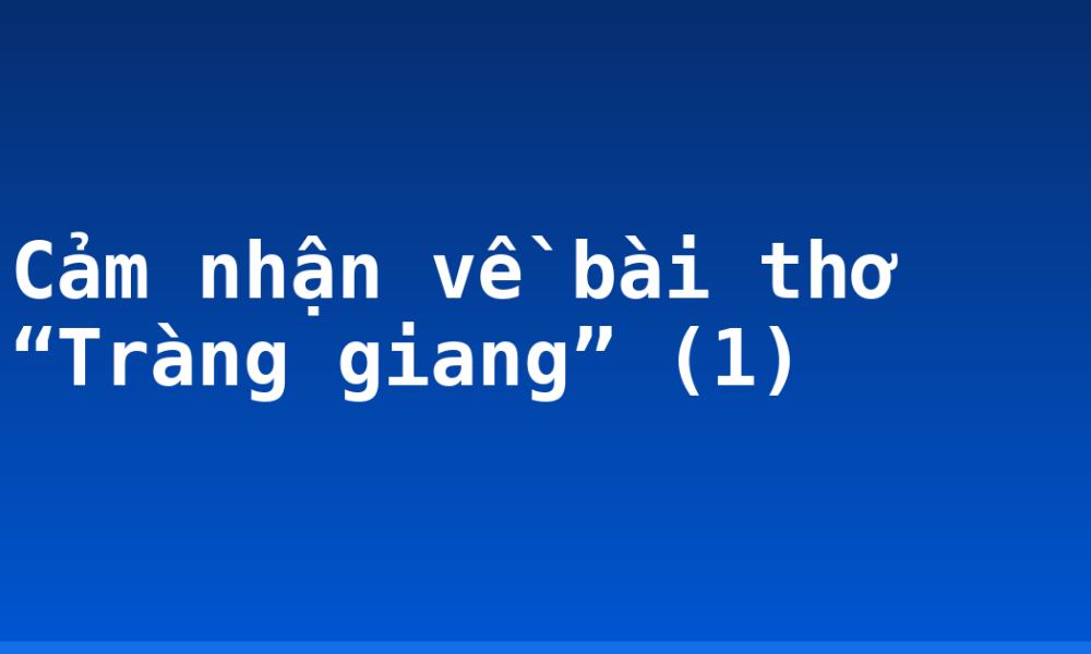 Cảm nhận về bài thơ “Tràng giang” (1)