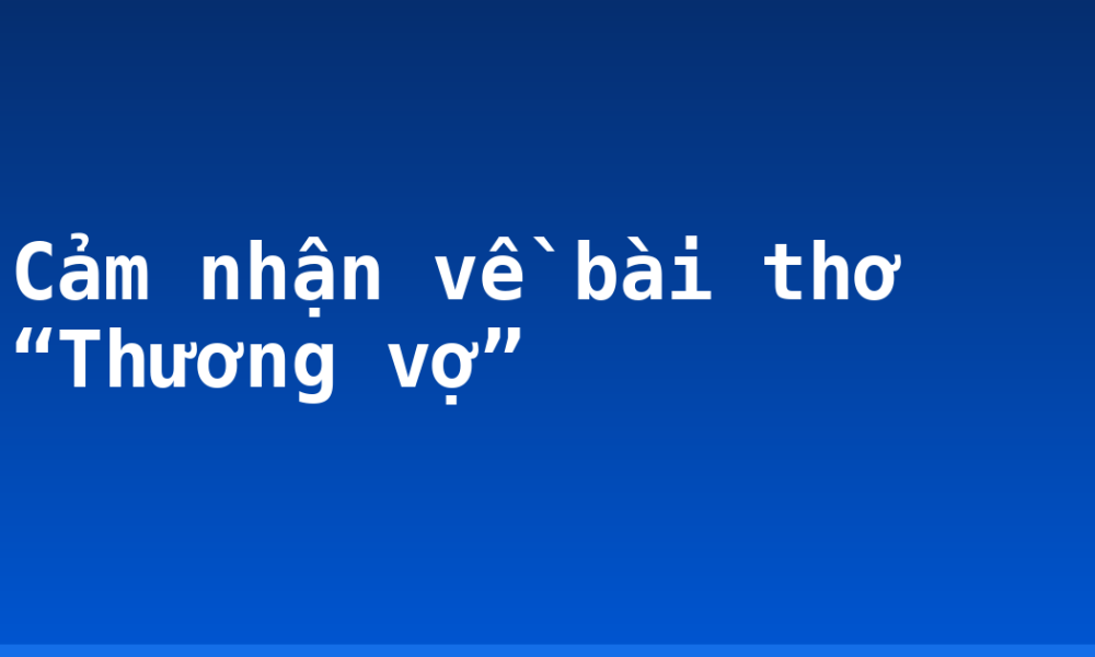 Cảm nhận về bài thơ “Thương vợ”